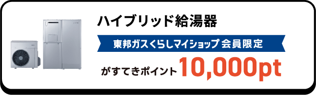 ハイブリッド給湯器 東邦ガスくらしマイショップ会員限定がすてきポイント10,000pt
