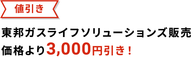値引き 東邦ガスライフソリューションズ販売価格より3,000円引き！