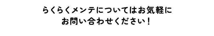 らくらくメンテについてはお気軽にお問い合わせください！